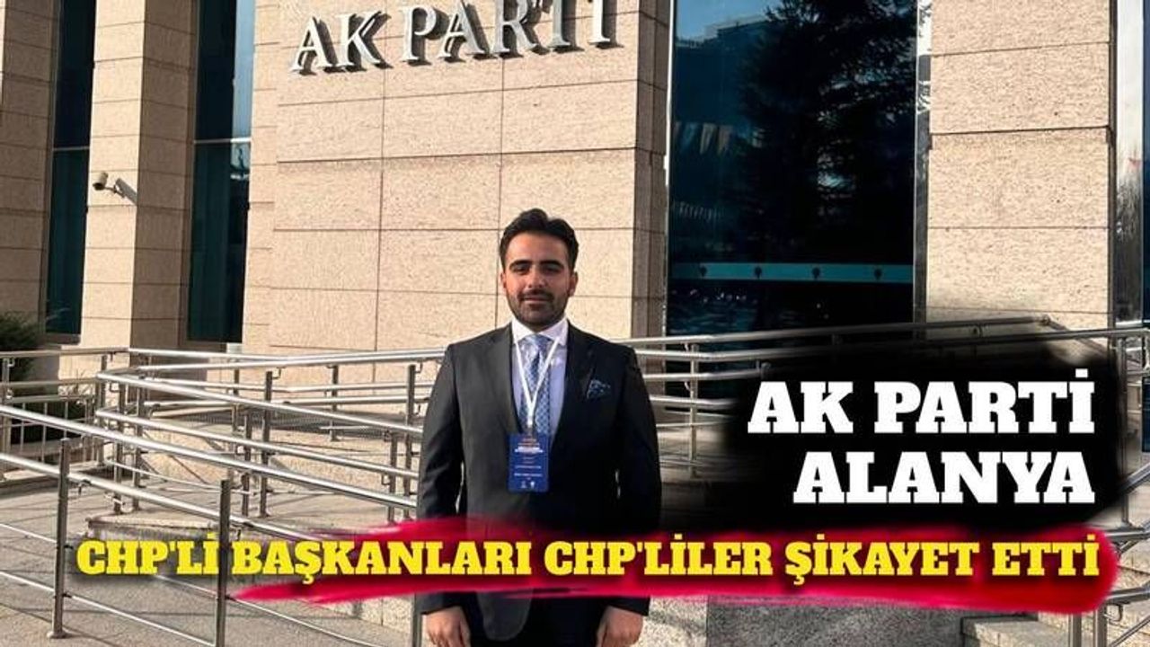 AK Parti Alanya: CHP'li başkanları CHP'liler şikayet etti