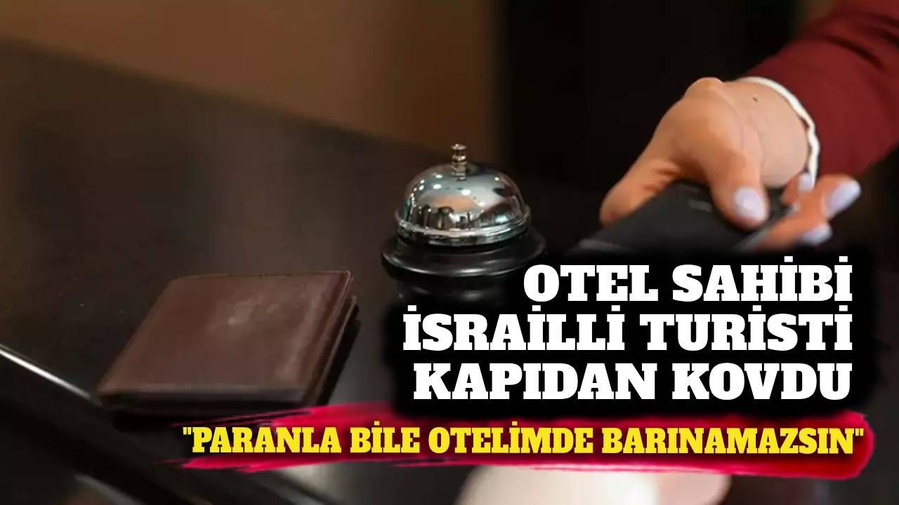 Otel sahibi İsrailli turisti kapıdan kovdu: 'Paranla bile otelimde barınamazsın'