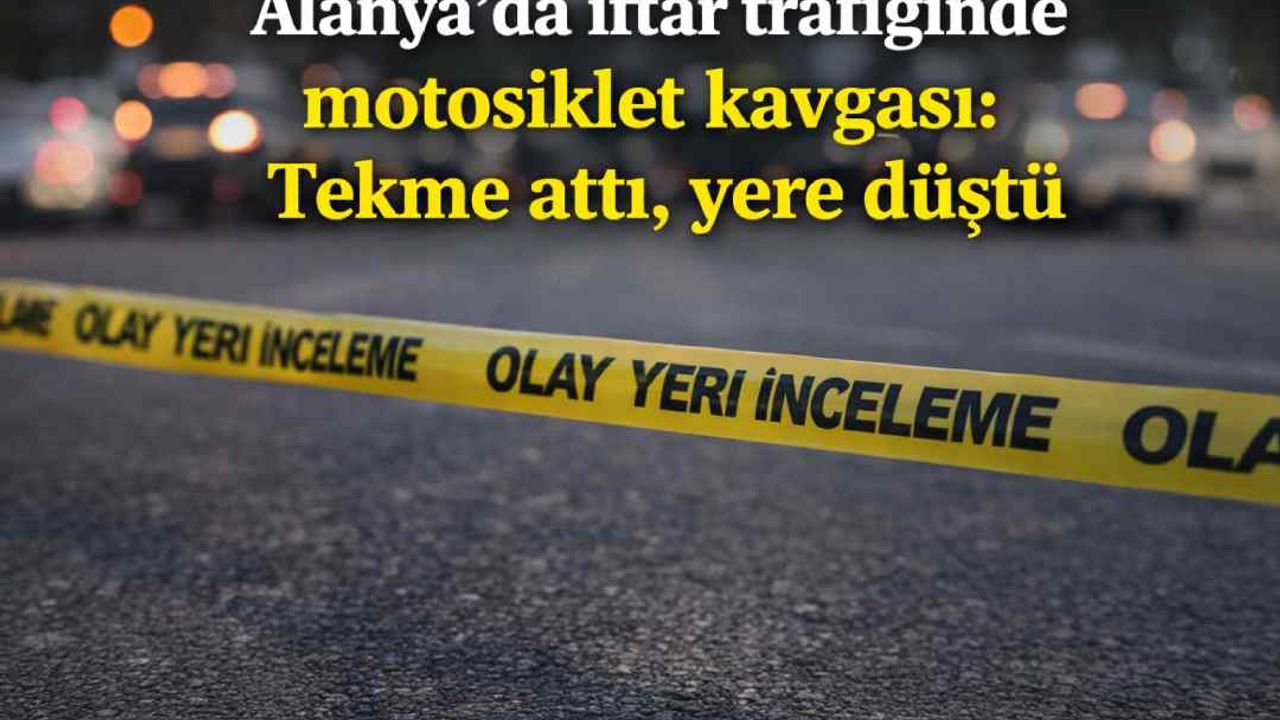 Alanya’da iftar trafiğinde motosiklet kavgası: Tekme attı, yere düştü