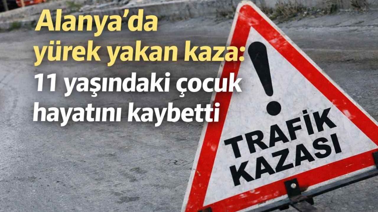 Alanya’da yürek yakan kaza: 11 yaşındaki çocuk hayatını kaybetti
