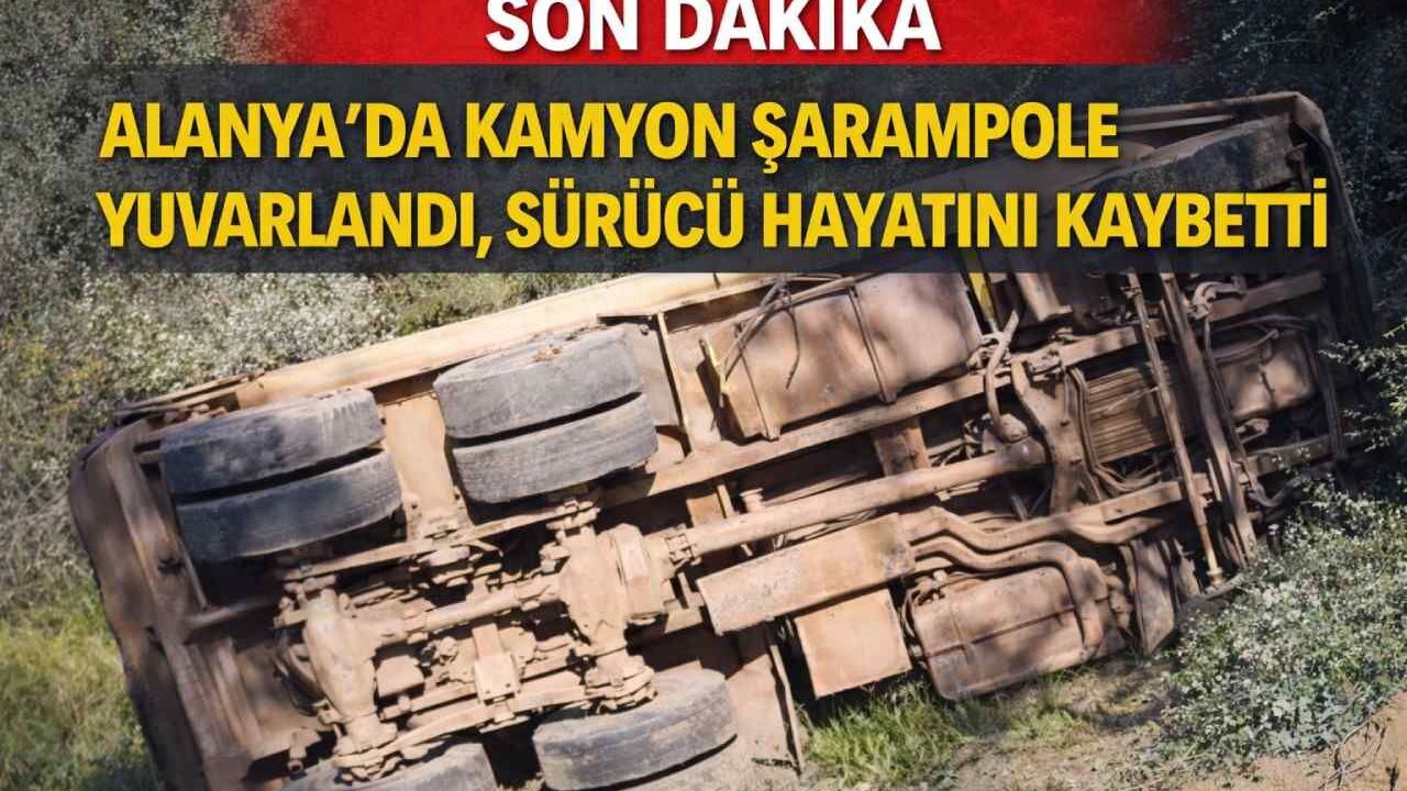 Son Dakika - Alanya’da kamyon şarampole yuvarlandı, sürücü hayatını kaybetti