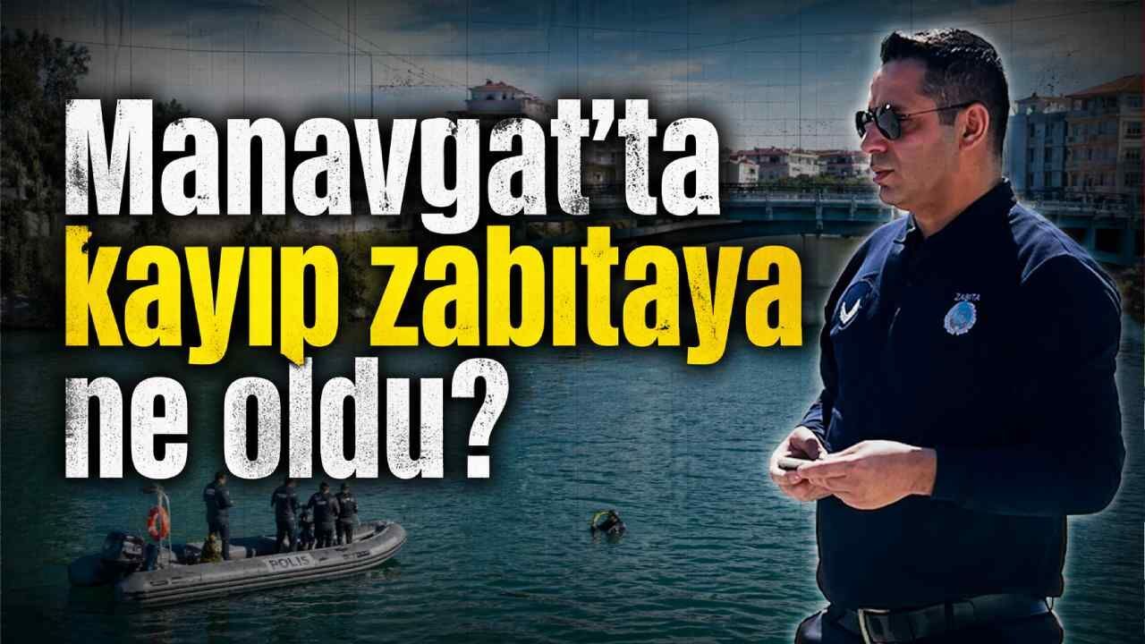 Manavgat'ta kayıp zabıtaya ne oldu?