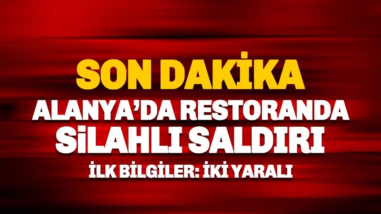 Alanya'da restoranda silahlı saldırı: İki kişi yaralandı