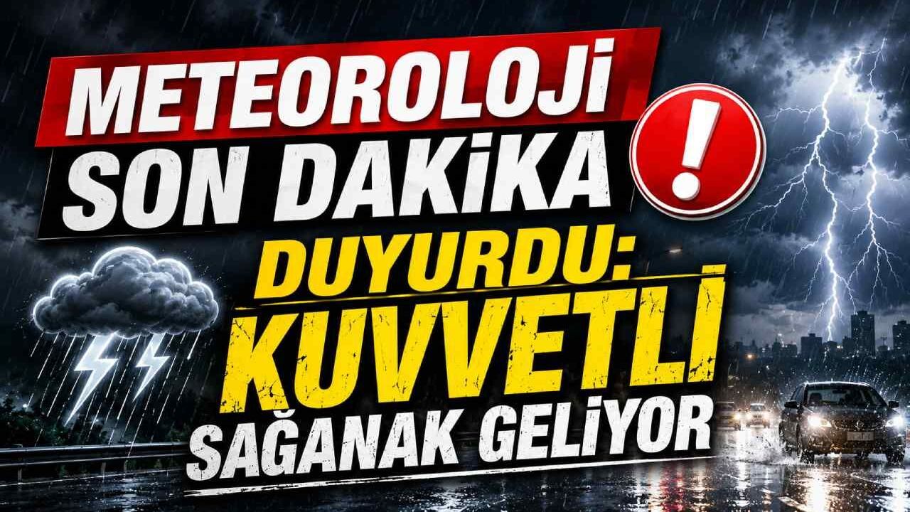Meteoroloji son dakika duyurdu: Kuvvetli sağanak geliyor