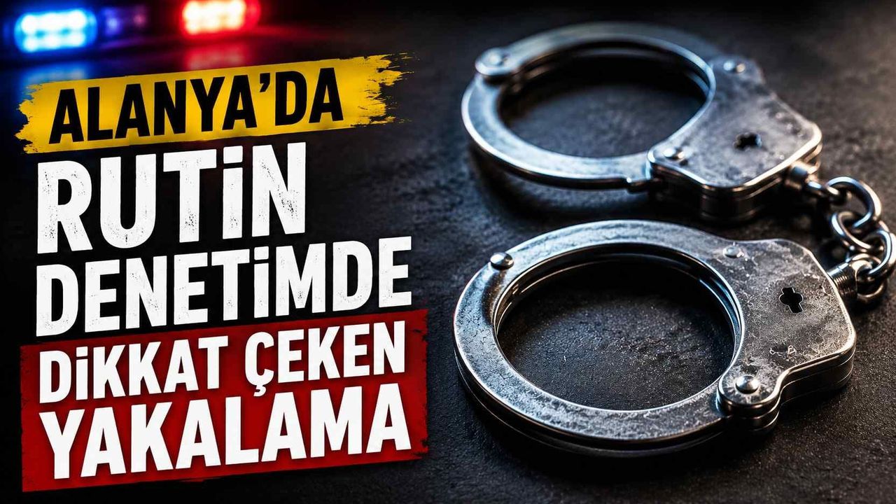 Alanya’da rutin denetimde dikkat çeken yakalama