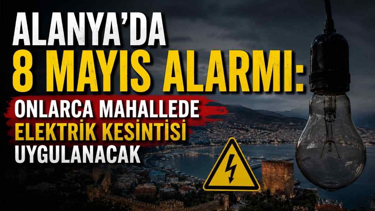 Alanya’da 8 Mayıs alarmı: Onlarca mahallede elektrik kesintisi uygulanacak