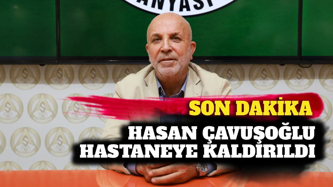 Son dakika - Hasan Çavuşoğlu hastaneye yatırıldı