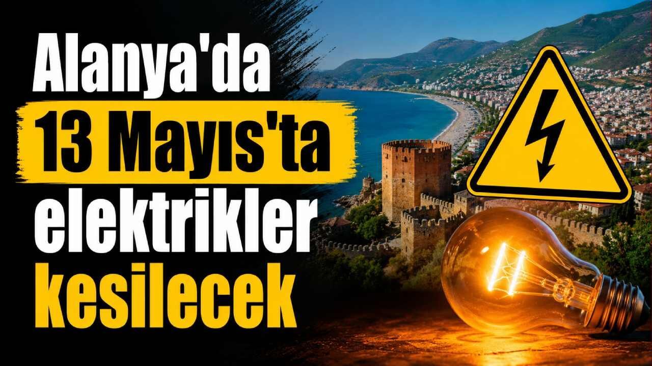 Alanya'da 13 Mayıs'ta elektrikler kesilecek