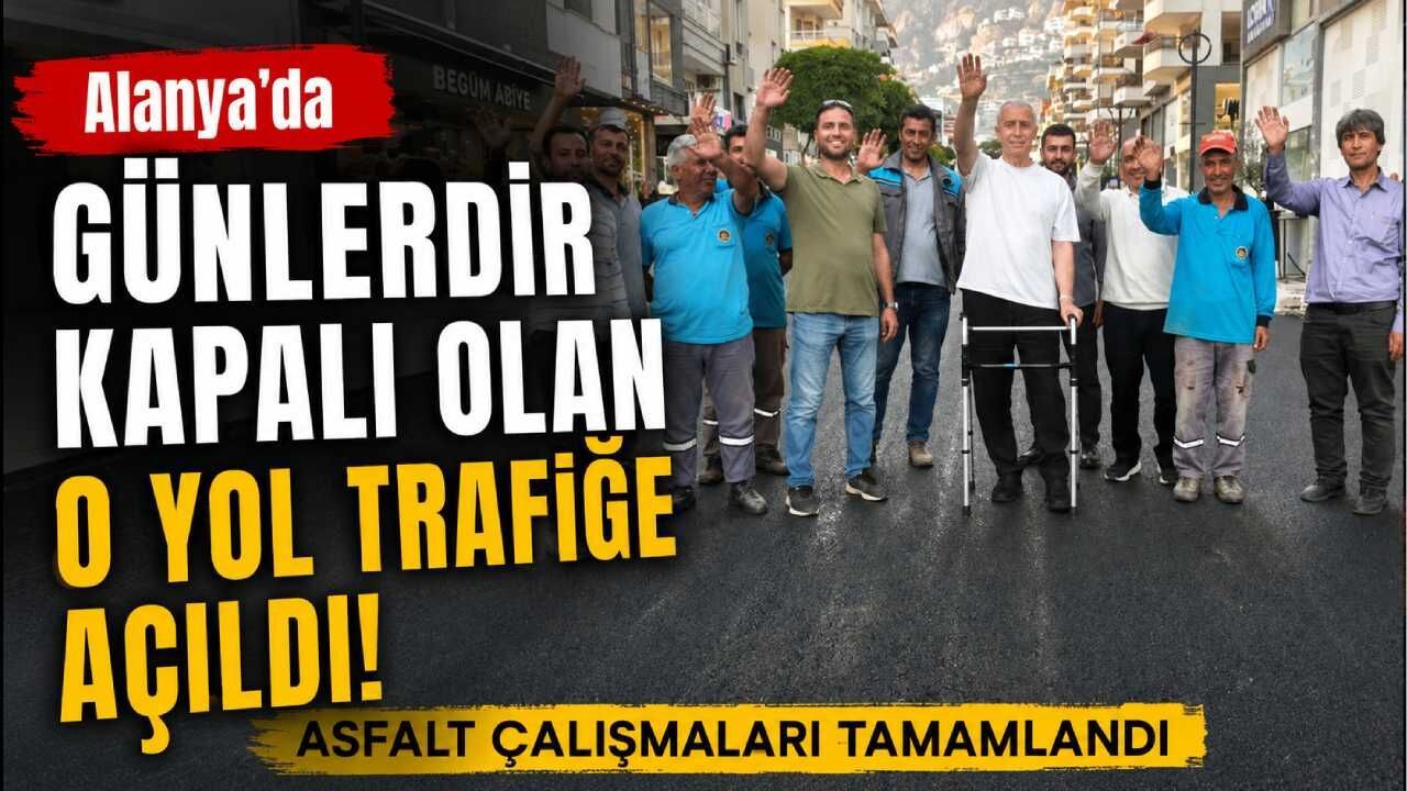 Alanya'da günlerdir kapalı olan o yol trafiğe açıldı