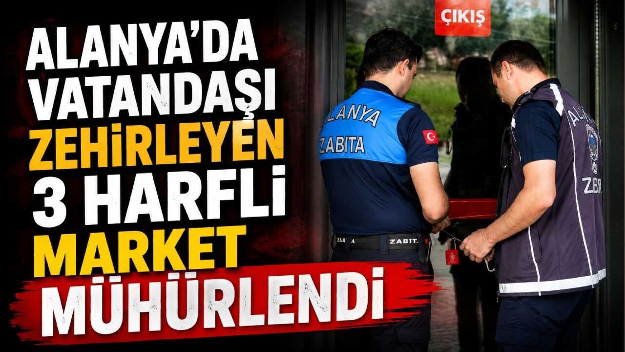 Alanya’da vatandaşı zehirleyen 3 harfli market mühürlendi