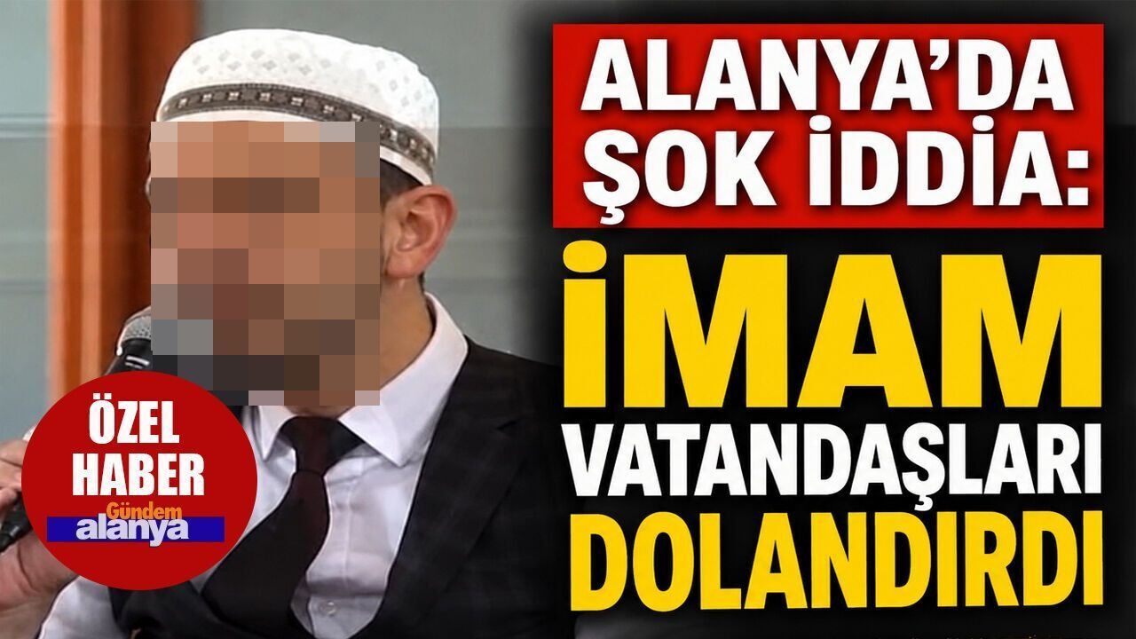 Alanya'da imama milyonluk dolandırıcılık soruşturması