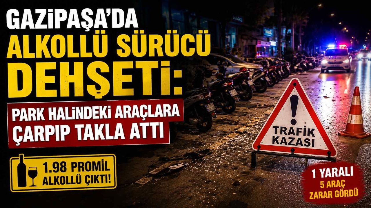 Gazipaşa’da alkollü sürücü d*hşeti: Park halindeki