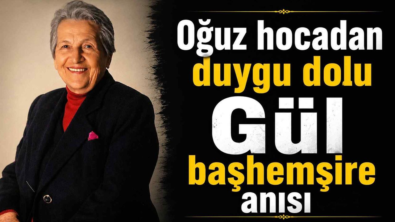 Oğuz hocadan duygu dolu Gül başhemşire anısı