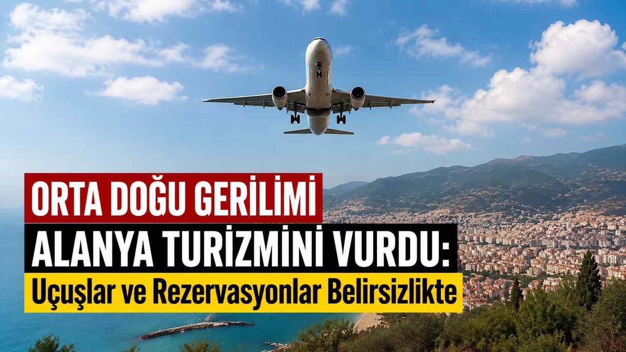 Orta Doğu gerilimi Alanya turizmini vurdu: Uçuşlar ve rezerv