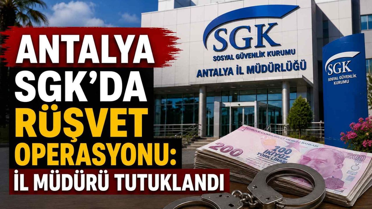 Antalya SGK’da rüşvet operasyonu: İl müdürü tutukl