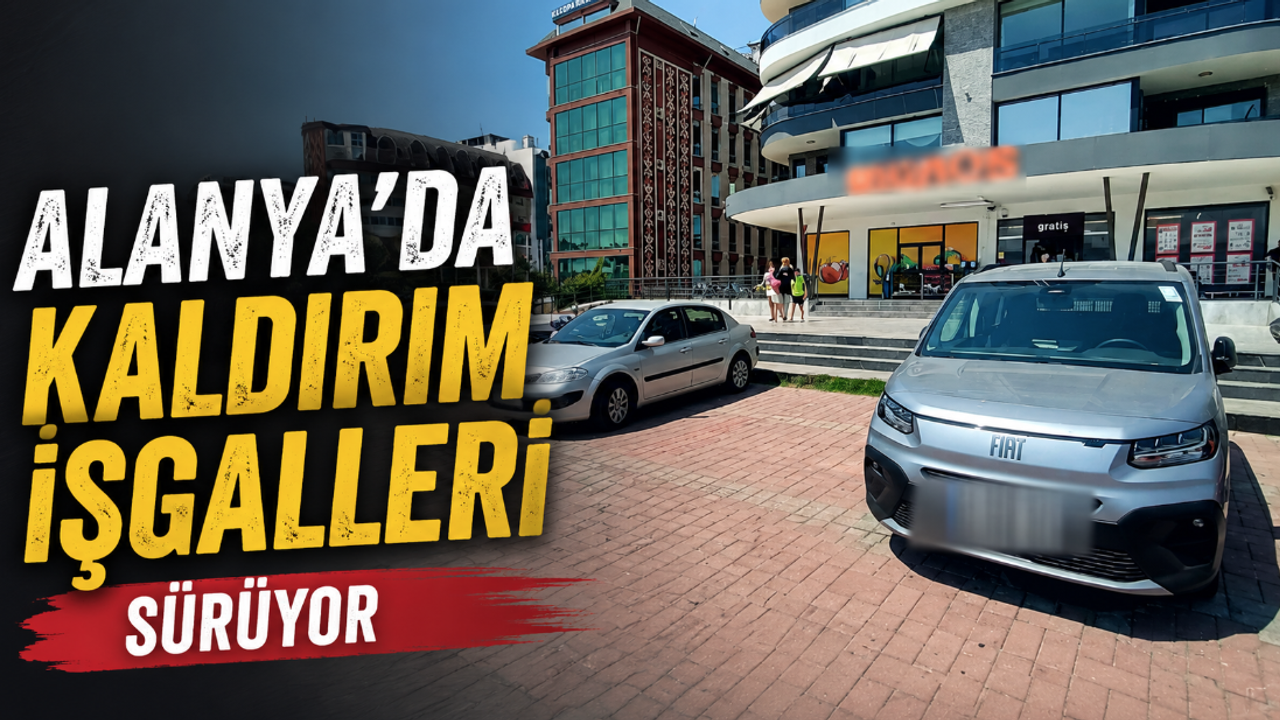 Alanya’da kaldırım işgalleri sürüyor