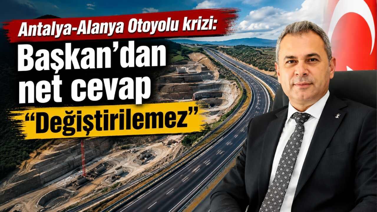 Antalya-Alanya Otoyolu krizi: Başkan'dan net cevap 'Değiştir