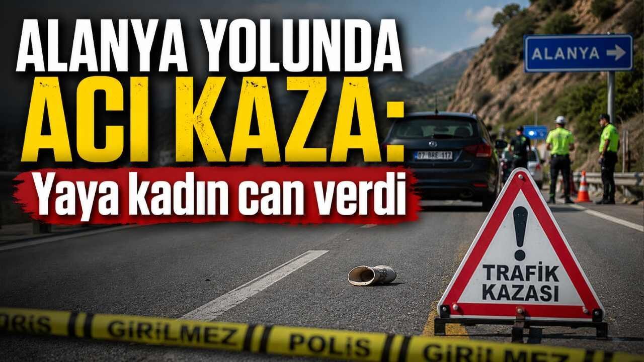 Alanya yolunda acı kaza: Yaya kadın can verdi