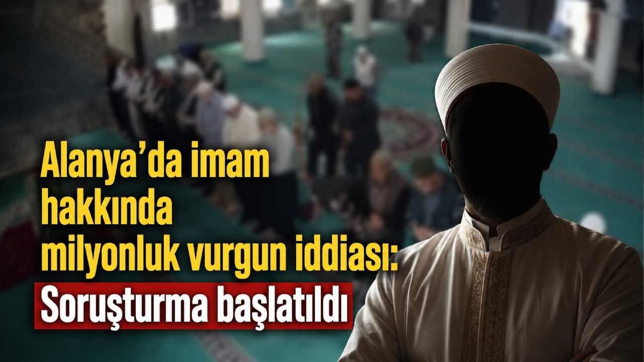 Alanya’da imam hakkında milyonluk vurgun iddiası: Soruşturma