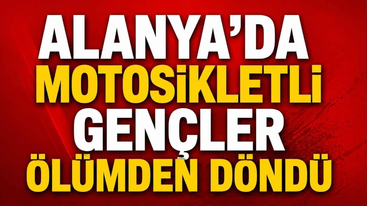 Alanya'da motosikletli gençler ölümden döndü