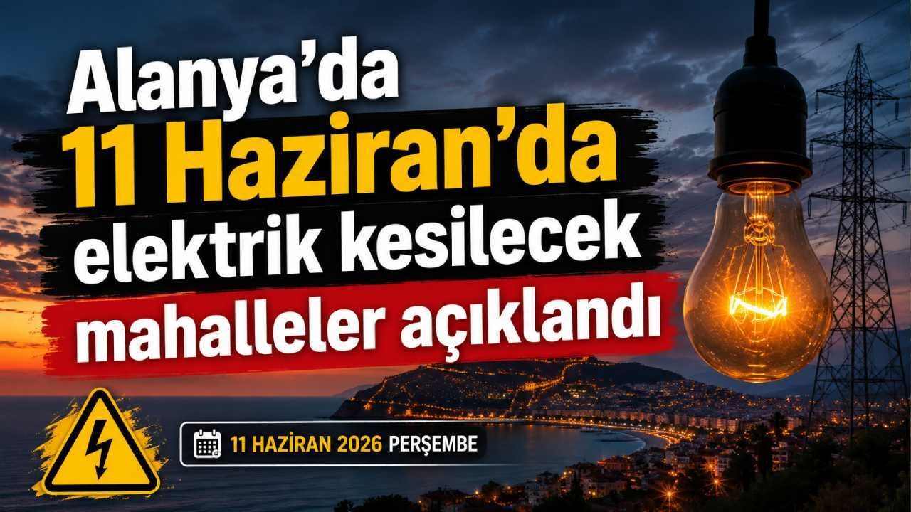 Alanya'da 11 Haziran'da elektrik kesilecek mahalleler açıkla