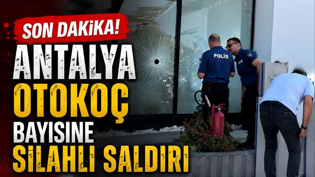Son Dakika! Antalya Otokoç bayisine silahlı saldırı