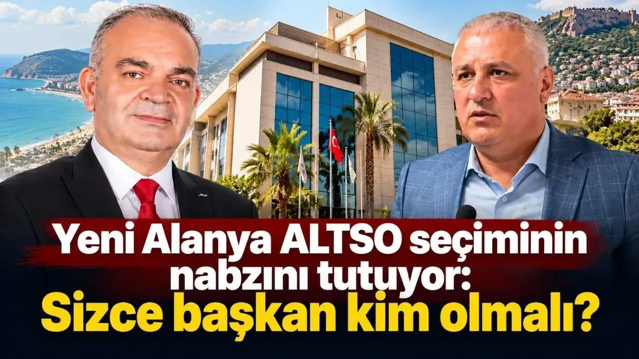 YENİ ALANYA SEÇİMİN NABZINI TUTUYOR! ALTSO BAŞKANI KİM OLMALI?