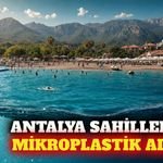 Antalya'da mikroplastik alarmı: Turizm risk altında