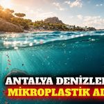 Antalya denizlerinde mikroplastik ve halk sağlığı uyarısı