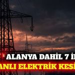 Alanya dahil Antalya'nın 7 ilçesinde elektrik kesintisi