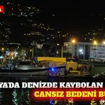 Alanya'da denizde kaybolan gencin cansız bedeni bulundu
