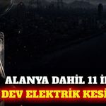 Alanya dahil Antalya'nın 11 ilçesinde elektrik kesintisi