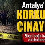 Antalya'da korkunç c*nayet! Elleri bağlı halde ölü bulundu