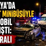 Antalya'da turist minibüsüyle otomobil çarpıştı: 10 yaralı