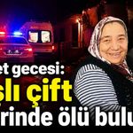 Dehşet gecesi: Yaşlı çift evlerinde ölü bulundu