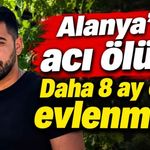 Alanya'da acı ölüm: Daha 8 ay önce evlenmişti
