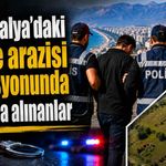 İşte Antalya'daki hazine arazisi operasyonunda gözaltına alınanlar