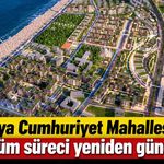 Alanya Cumhuriyet Mahallesi’nin dönüşüm süreci yeniden gündemde