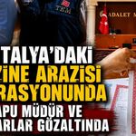 Antalya'daki hazine arazisi operasyonunda Tapu Müdürü ve muhtarlar gözaltında