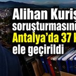 Alihan Kuriş soruşturmasında Antalya’da 37 klasör ele geçirildi