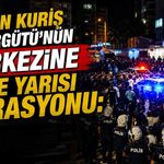 Alihan Kuriş Suç Örgütü'nün merkezine gece yarısı operasyonu