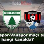 Muğlaspor-Vanspor maçı saat kaçta, hangi kanalda?