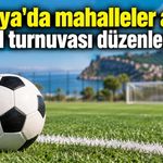 Alanya'da mahalleler arası futbol turnuvası düzenlenecek