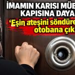 İmamın karısı müezzinin kapısına dayandı: 'Eşin ateşini söndürememiş, otobana çık'