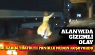 Alanya'da gizemli olay: Bu kadın trafikte panikle neden koşuyordu?
