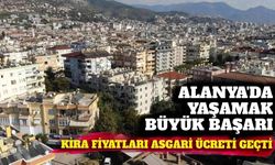 Alanya'da yaşamak büyük başarı: Kira fiyatları asgari ücreti geçti