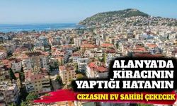 Alanya'da kiracının yaptığı hatanın cezasını ev sahibi çekecek