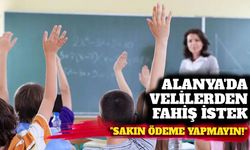 Alanya'da velilerden fahiş istek: Müdür'den uyarı 'Kesinlikle ödemeyin'