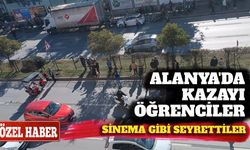 Alanya’da kazayı öğrenciler sinema gibi seyrettiler