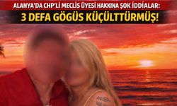 Alanya'da CHP'li meclis üyesi hakkında şok iddialar! 3 defa göğüs küçülttürmüş